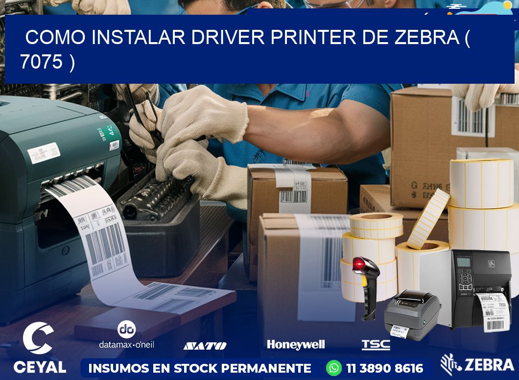 COMO INSTALAR DRIVER PRINTER DE ZEBRA ( 7075 )