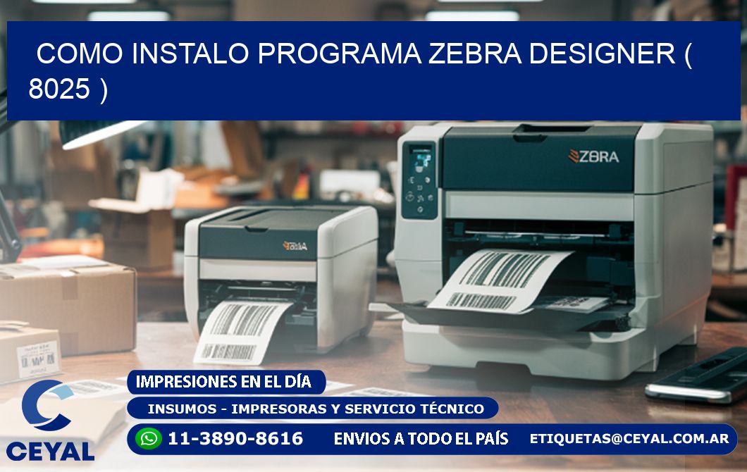 COMO INSTALO PROGRAMA ZEBRA DESIGNER ( 8025 )