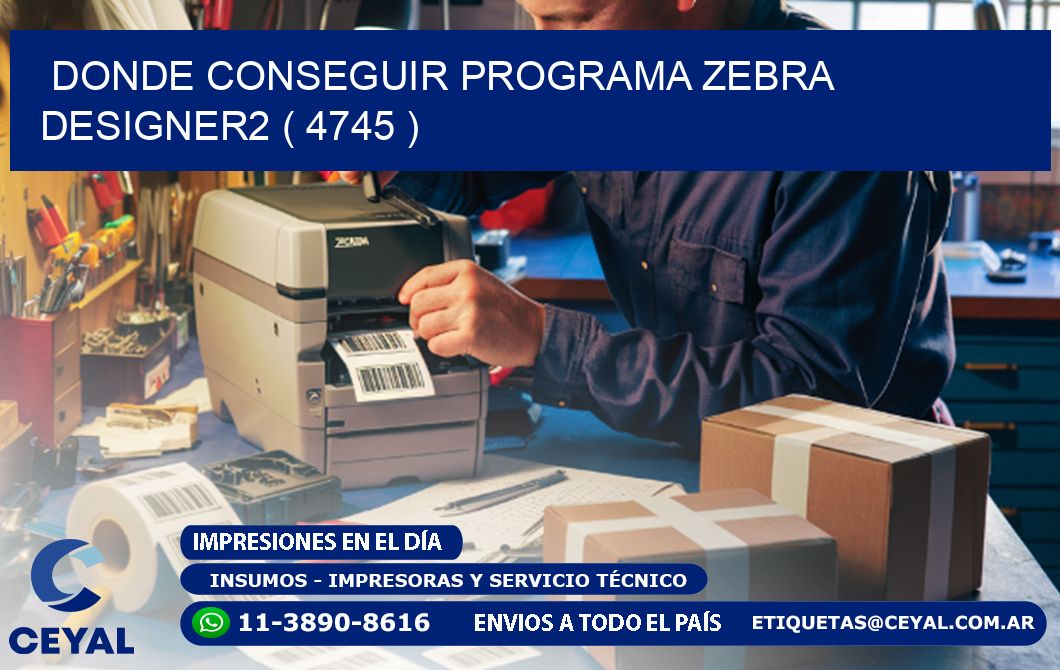 DONDE CONSEGUIR PROGRAMA ZEBRA DESIGNER2 ( 4745 )