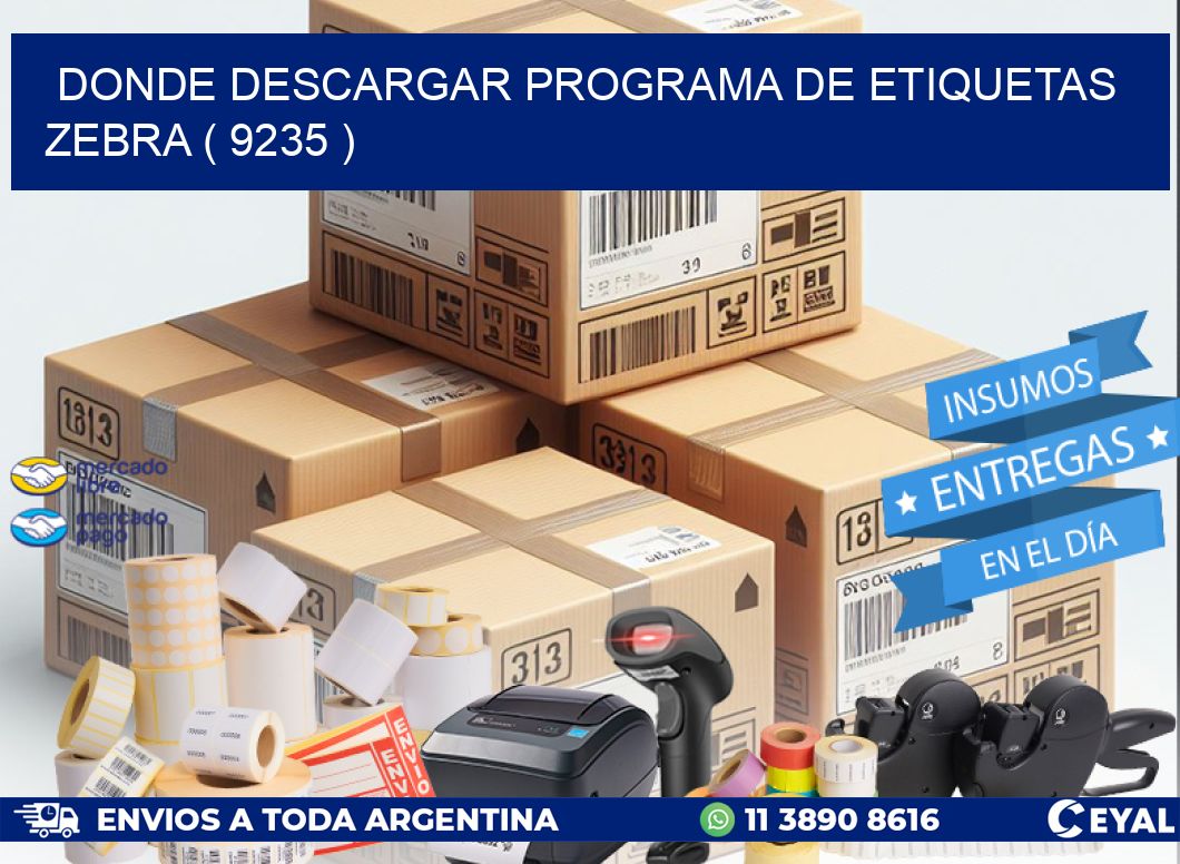 DONDE DESCARGAR PROGRAMA DE ETIQUETAS ZEBRA ( 9235 )