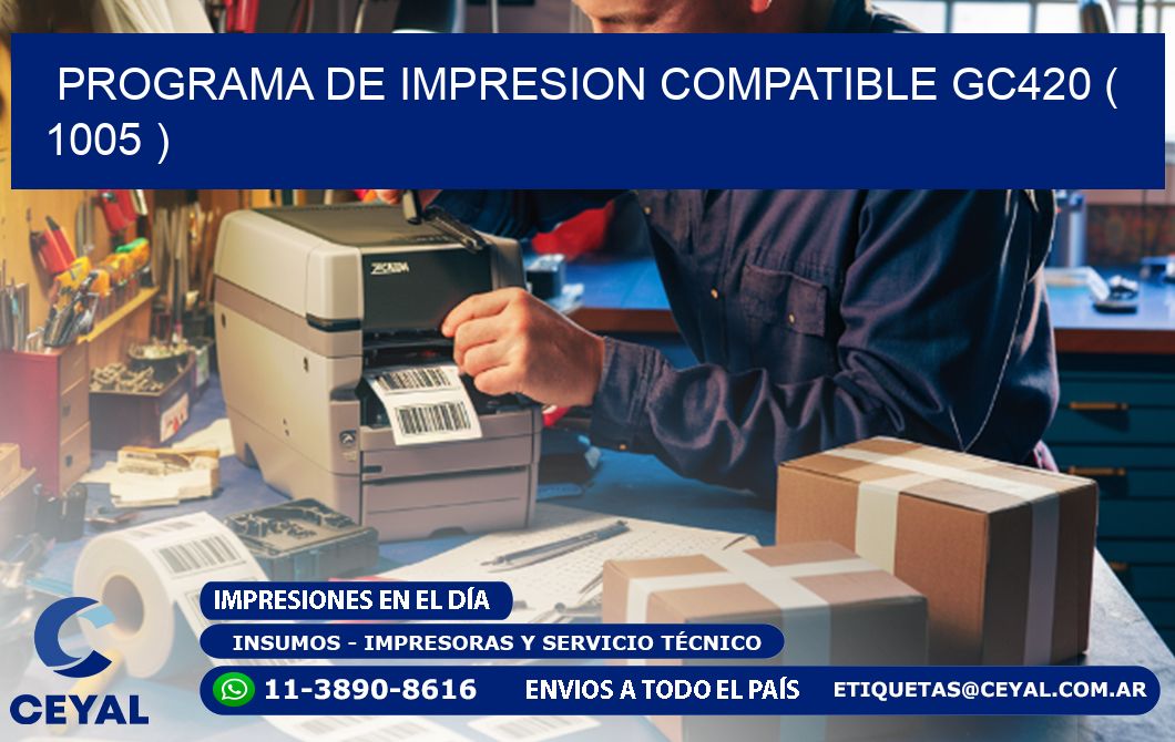 PROGRAMA DE IMPRESION COMPATIBLE GC420 ( 1005 )