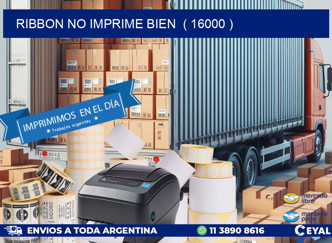 RIBBON NO IMPRIME BIEN  ( 16000 )