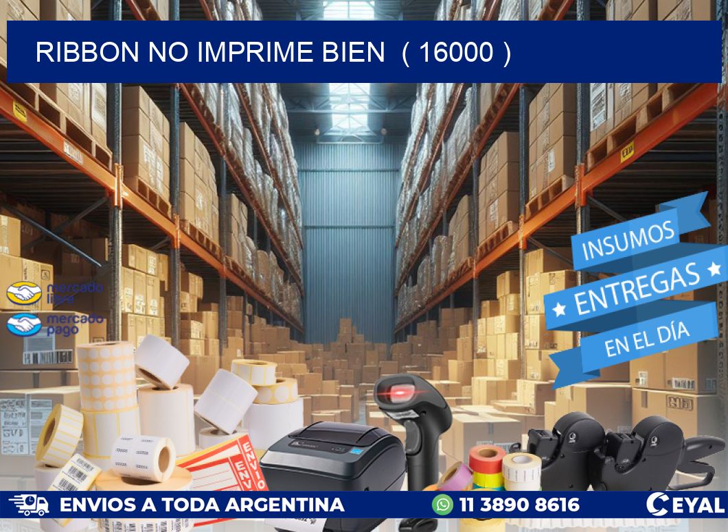 RIBBON NO IMPRIME BIEN  ( 16000 )