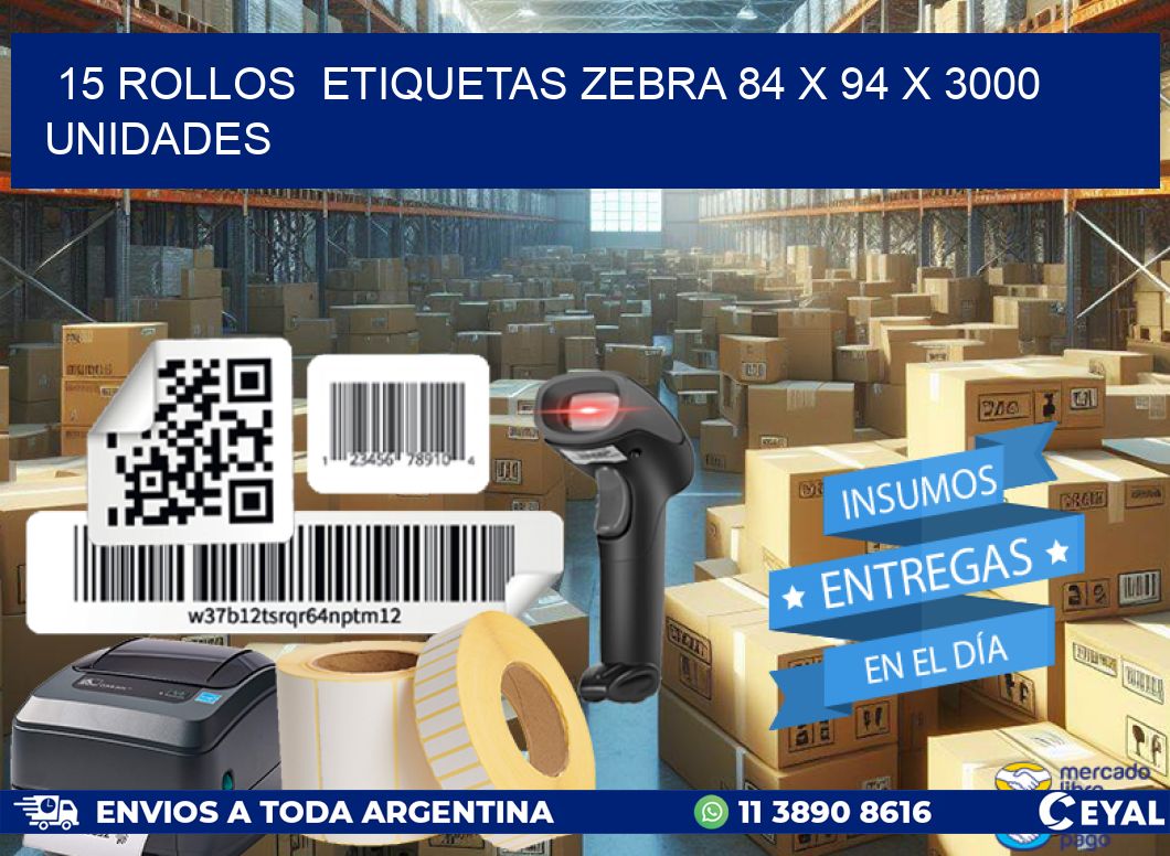 15 ROLLOS  ETIQUETAS ZEBRA 84 x 94 X 3000 UNIDADES