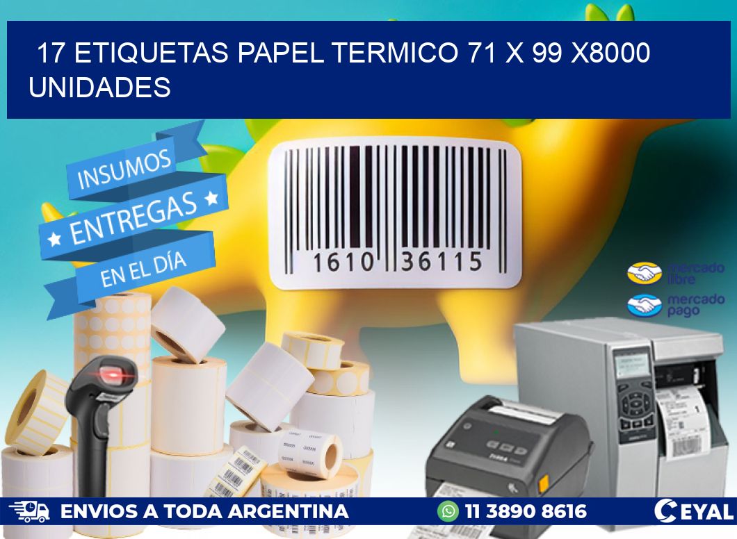 17 ETIQUETAS PAPEL TERMICO 71 x 99 X8000 UNIDADES