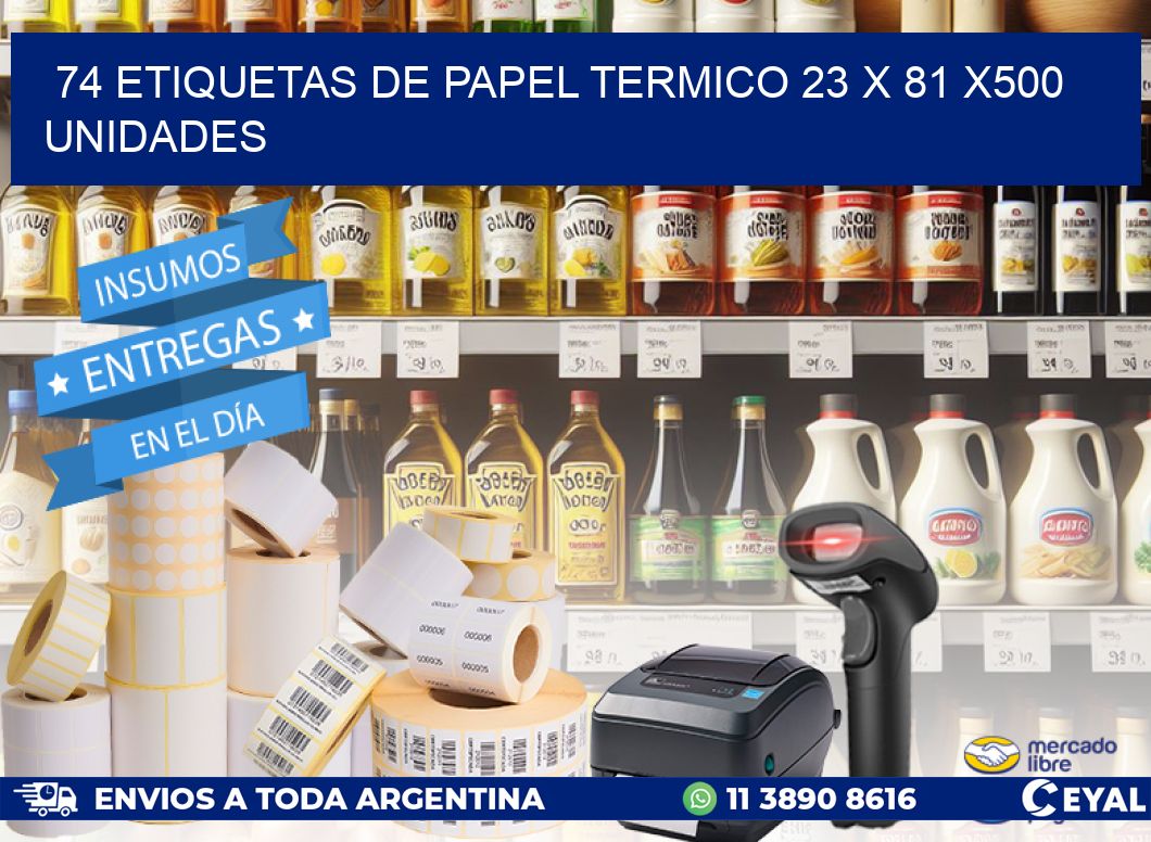 74 ETIQUETAS DE PAPEL TERMICO 23 x 81 x500 UNIDADES