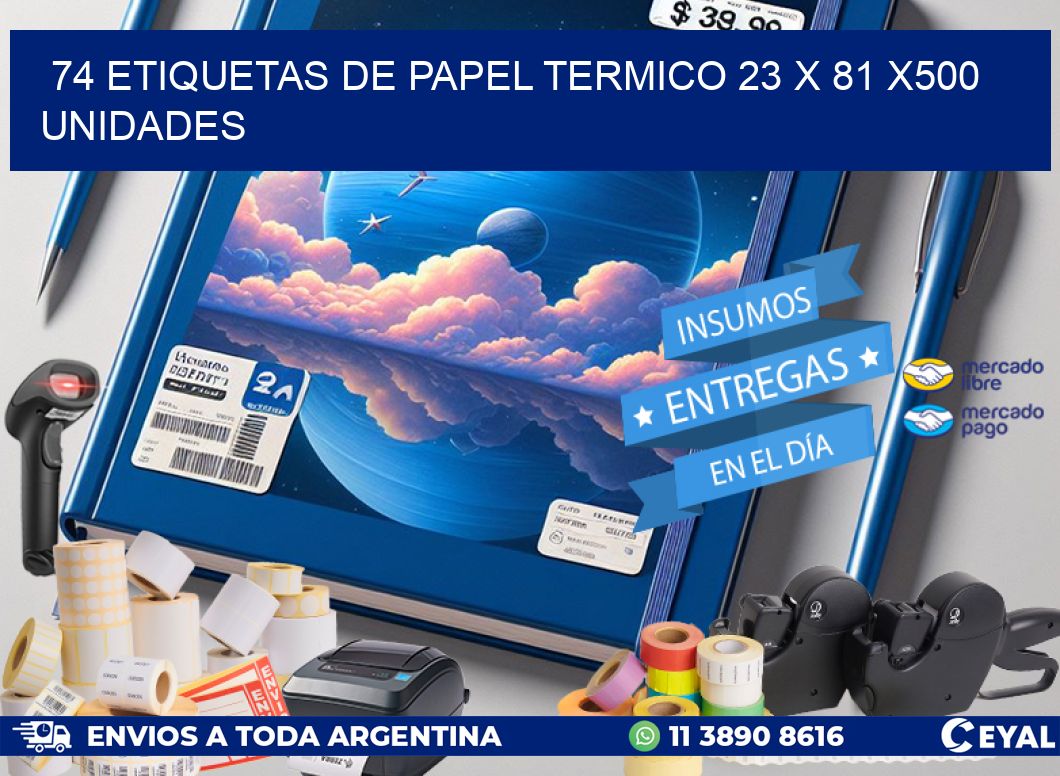 74 ETIQUETAS DE PAPEL TERMICO 23 x 81 x500 UNIDADES