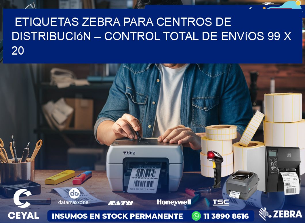 Etiquetas Zebra para Centros de Distribución – Control Total de Envíos 99 x 20