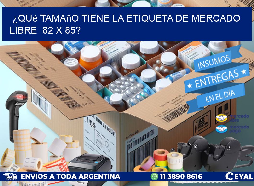 ¿Qué tamaño tiene la etiqueta de Mercado Libre  82 x 85?